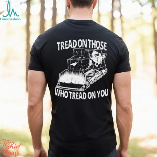 Tread on those who tread on you shirt