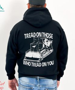 Tread on those who tread on you shirt