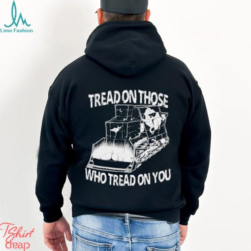 Tread on those who tread on you shirt