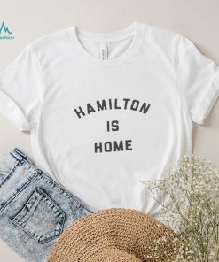 True Hamiltonian Store Hamilton Is Home Tee Shirt
