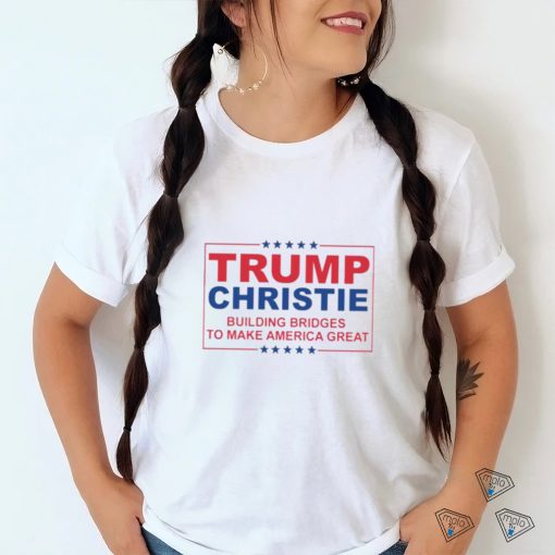 Trump Christie Building Bridges To Make America Great Shirt