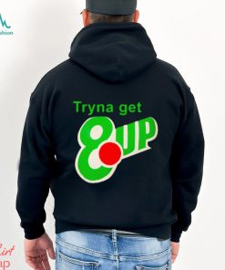 Tryna get 8 up shirt