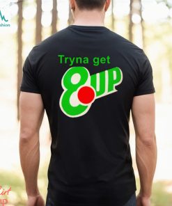 Tryna get 8 up shirt