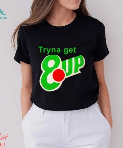 Tryna get 8 up shirt