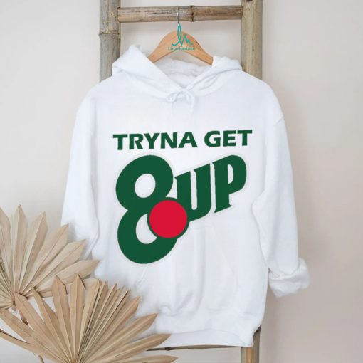 Tryna get 8up shirt