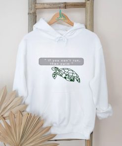 Turtle if you can’t run then swim shirt