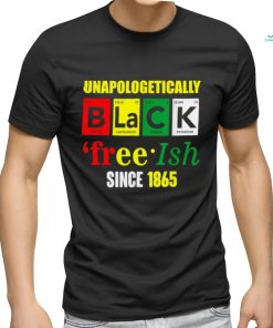 Unapologetically Black Juneteenth Free ish Since 1865 T Shirt