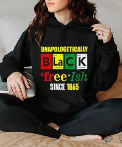 Unapologetically Black Juneteenth Free ish Since 1865 T Shirt