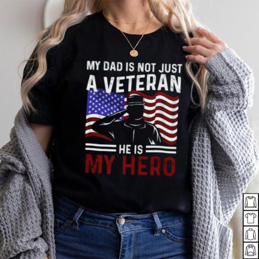 Us Veteran My Dad Is Not Just A Veteran He Is My Hero Shirt