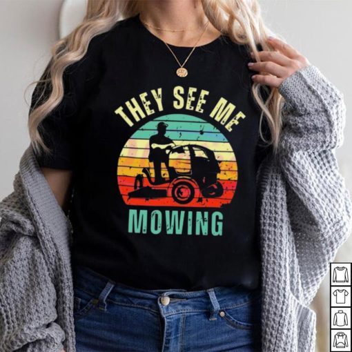 Vintage Funny They See Me Mowing Fathers Day Shirt