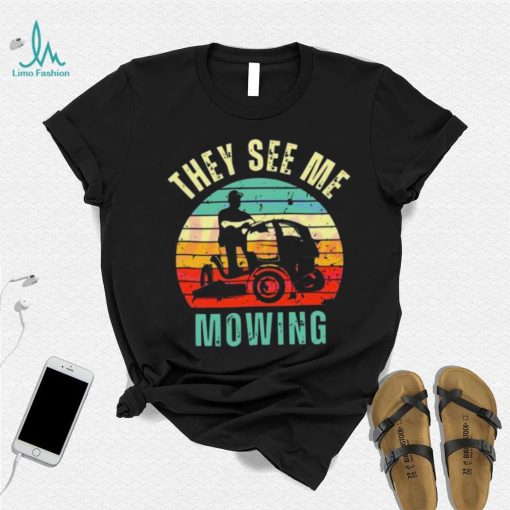 Vintage Funny They See Me Mowing Fathers Day Shirt
