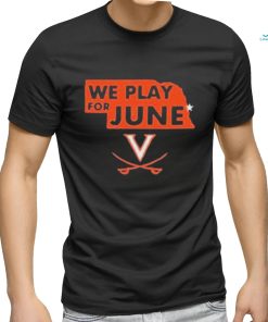 Virginia Cavaliers Nebraska We Play For June 2023 Shirt