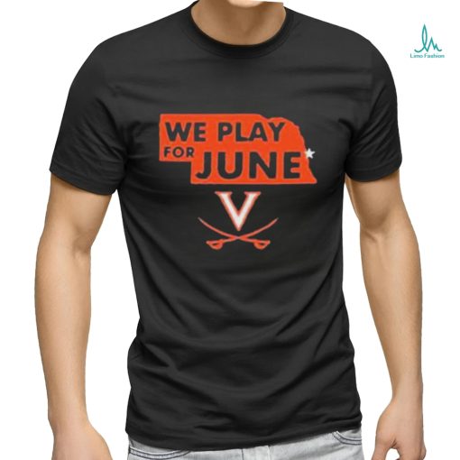 Virginia Cavaliers Nebraska We Play For June 2023 Shirt