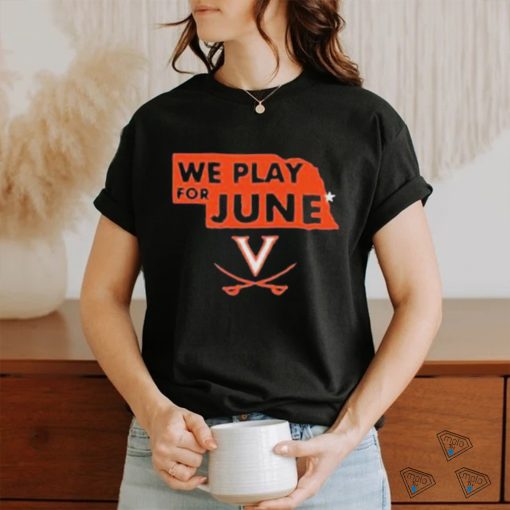 Virginia Cavaliers Nebraska We Play For June 2023 Shirt