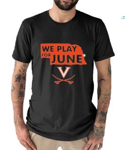 Virginia Cavaliers Nebraska We Play For June 2023 Shirt