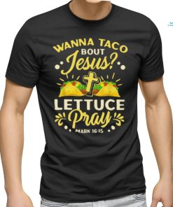 Wanna Taco Bout Jesus Lettuce Pray Classic T Shirt