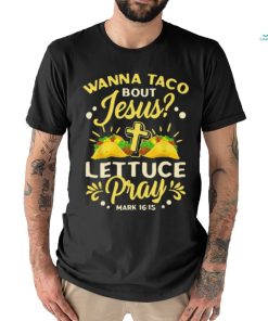 Wanna Taco Bout Jesus Lettuce Pray Classic T Shirt
