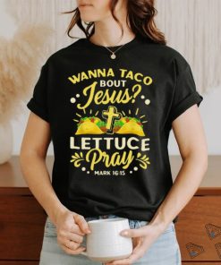 Wanna Taco Bout Jesus Lettuce Pray Classic T Shirt