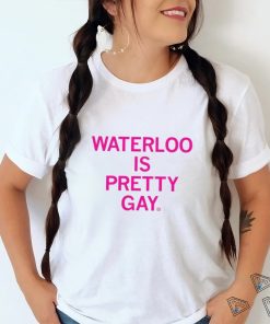 Waterloo is pretty Gay 2023 shirt