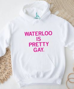 Waterloo is pretty Gay 2023 shirt