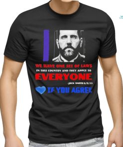 We Have One Set Of Laws In This Country And They Apply To Everyone Jack Smith If You Agree Shirt