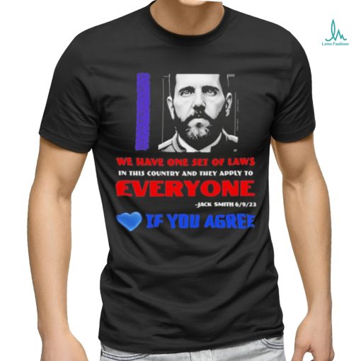 We Have One Set Of Laws In This Country And They Apply To Everyone Jack Smith If You Agree Shirt