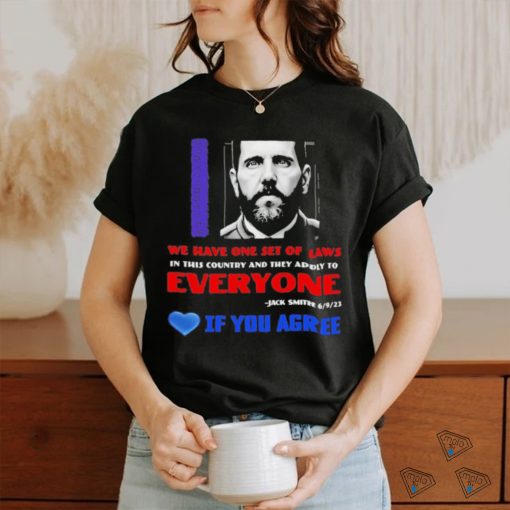 We Have One Set Of Laws In This Country And They Apply To Everyone Jack Smith If You Agree Shirt