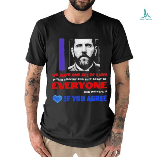 We Have One Set Of Laws In This Country And They Apply To Everyone Jack Smith If You Agree Shirt