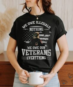 We Owe Illegals Nothing We Owe Our Veterans Everything’s Eagle USA Flag 2023 Shirt