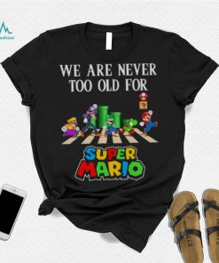 We are never too old for Super Mario abbey road 2023 shirt, hoodie, sweater, long sleeve and tank top We are never too old for Super Mario abbey road 2023 shirt
