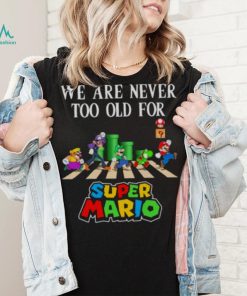 We are never too old for Super Mario abbey road 2023 shirt, hoodie, sweater, long sleeve and tank top We are never too old for Super Mario abbey road 2023 shirt