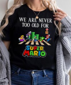 We are never too old for Super Mario abbey road 2023 shirt, hoodie, sweater, long sleeve and tank top We are never too old for Super Mario abbey road 2023 shirt