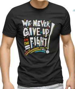We never give up on the fight shirt