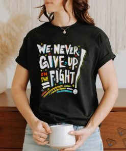We never give up on the fight shirt, hoodie, sweater, long sleeve and tank top We never give up on the fight shirt