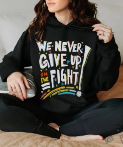 We never give up on the fight shirt, hoodie, sweater, long sleeve and tank top We never give up on the fight shirt