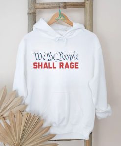 We the people shall rage Shirt