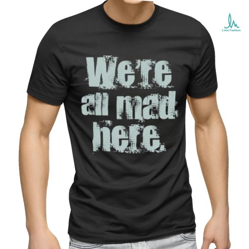 We’re All Mad Here Far Cry shirt