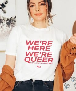 We’re here we’re queer ringer shirt