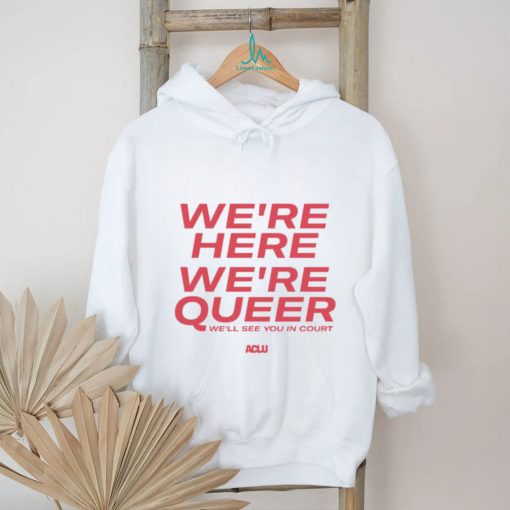 We’re here we’re queer ringer shirt