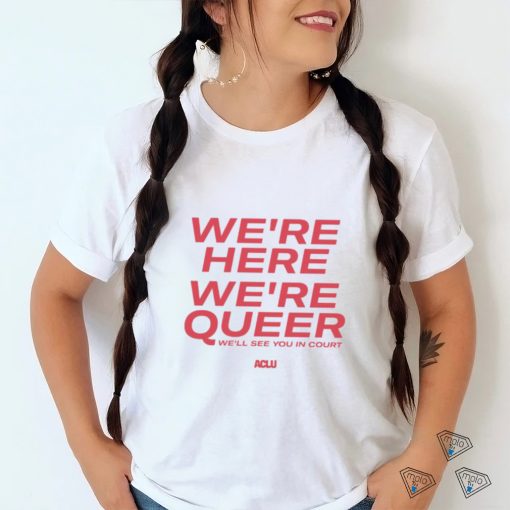 We’re here we’re queer ringer shirt