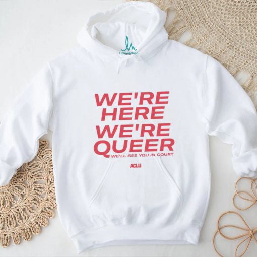 We’re here we’re queer ringer shirt