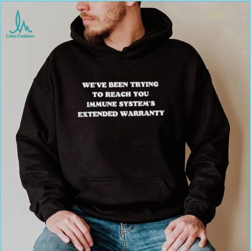 We’ve been trying to reach you immune system’s extended warranty shirt