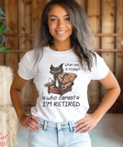 What Day is today who cares I’m retired 2023 shirt