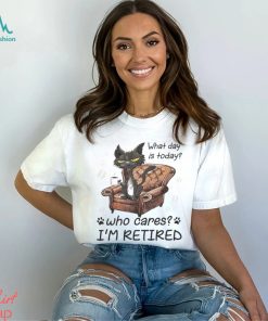 What Day is today who cares I’m retired 2023 shirt