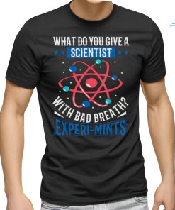 What Do You Give A Scientist With Bad Breath Experi mints Shirt