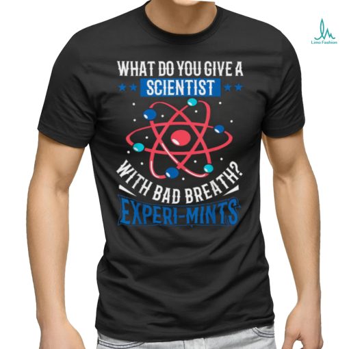 What Do You Give A Scientist With Bad Breath Experi mints Shirt