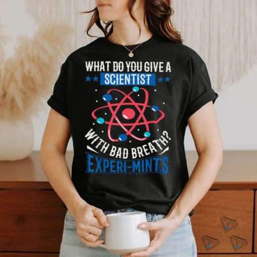 What Do You Give A Scientist With Bad Breath Experi mints Shirt