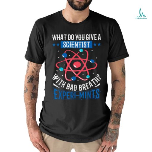 What Do You Give A Scientist With Bad Breath Experi mints Shirt