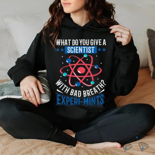 What Do You Give A Scientist With Bad Breath Experi mints Shirt