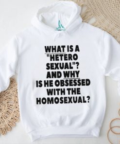 What Is A Hetero Sexual And Why Is He Obsessed With The Homosexual Shirt